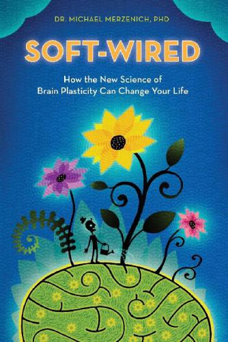 Soft-Wired: How the New Science of Brain Plasticity Can Change your Life