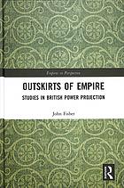 Outskirts of empire : studies in British power projection