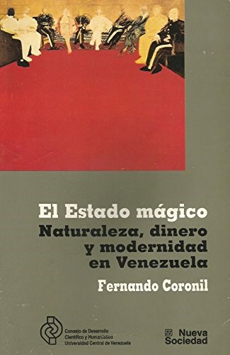 El Estado mágico: Naturaleza, dinero y modernidad en Venezuela