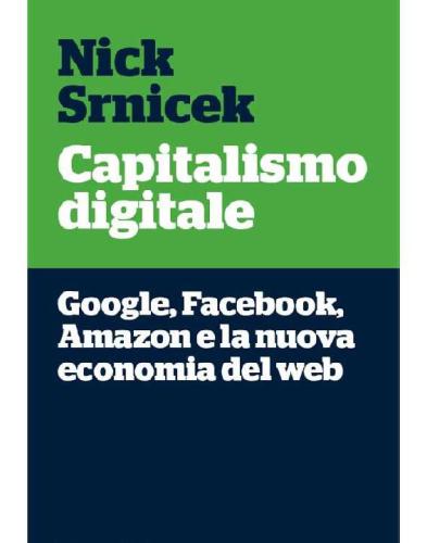 Capitalismo digitale. Google, Facebook, Amazon e la nuova economia del web