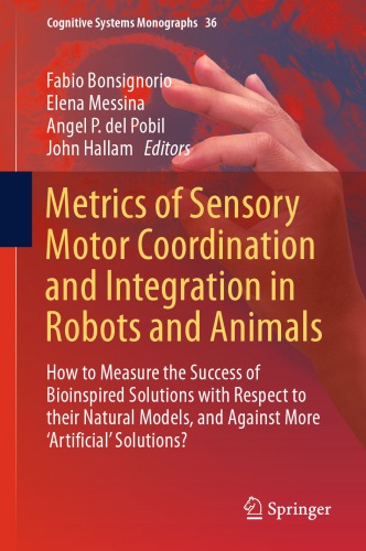 Metrics of Sensory Motor Coordination and Integration in Robots and Animals: How to Measure the Success of Bioinspired Solutions with Respect to their Natural Models, and Against More ‘Artificial’ Solutions?