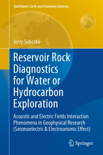 Reservoir Rock Diagnostics for Water or Hydrocarbon Exploration: Acoustic and Electric Fields Interaction Phenomena in Geophysical Research (Seismoelectric & Electroseismic Effect)