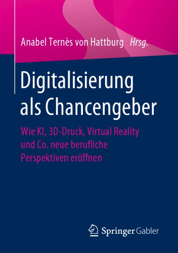 Digitalisierung als Chancengeber : Wie KI, 3D-Druck, Virtual Reality und Co. neue berufliche Perspektiven eröffnen