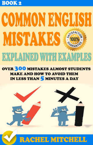 Common English Mistakes Explained With Examples : Over 300 Mistakes Almost Students Make and How To Avoid Them In Less Than 5 Minutes A Day (Book 2) (Common ... and How To Avoid Them In Less Than 5 Min)