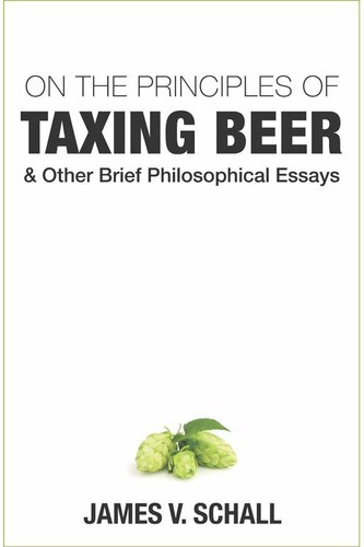 On the Principles of Taxing Beer: And Other Brief Philosophical Essays