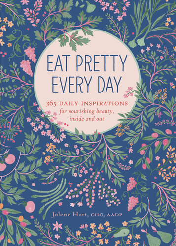 Eat Pretty Every Day: 365 Daily Inspirations for Nourishing Beauty, Inside and Out