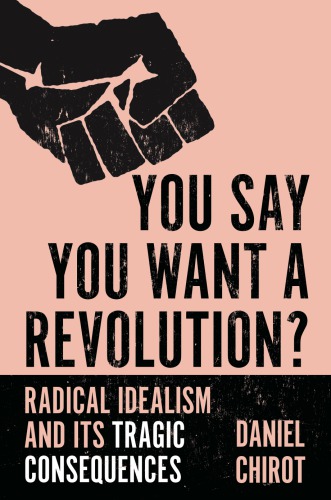 You Say You Want a Revolution? Radical Idealism and Its Tragic Consequences