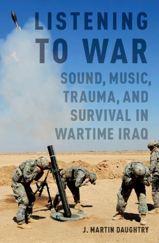 Listening to War: Sound, Music, Trauma, and Survival in Wartime Iraq