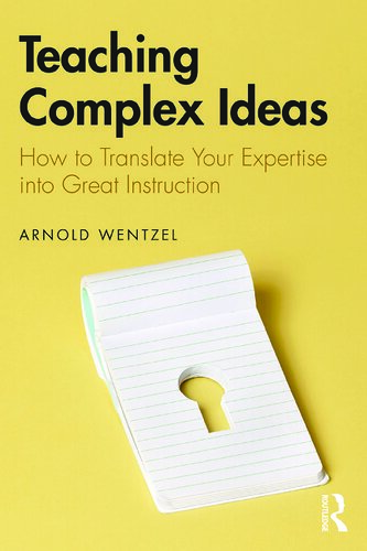 Teaching Complex Ideas: How to Translate Your Expertise into Great Instruction