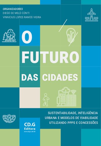 O FUTURO DAS CIDADES - Sustentabilidade, inteligência urbana e modelos de viabilidade utilizando PPPs e Concessões [ ed.]