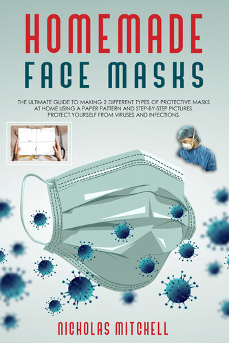 HOMEMADE FACE MASKS: The ultimate guide to making 2 different types of protective masks at home using a paper pattern and step-by-step pictures. Protect yourself from viruses and infections.