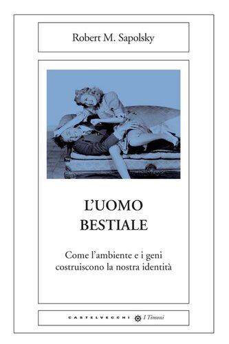 L'uomo bestiale. Come l'ambiente e i geni costruiscono la nostra identità