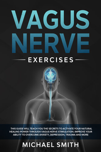 Vagus Nerve Exercises: This Guide Will Teach You the Secrets to Activate Your Natural Healing Power Through Vagus Nerve Stimulation.Improve Your Ability to Overcome Anxiety,Depression,Trauma and More