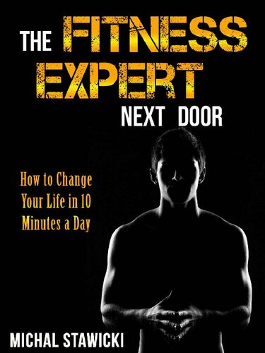 The Fitness Expert Next Door: How to Set and Reach Realistic Fitness Goals in 10 Minutes a Day (How to Change Your Life in 10 Minutes a Day)