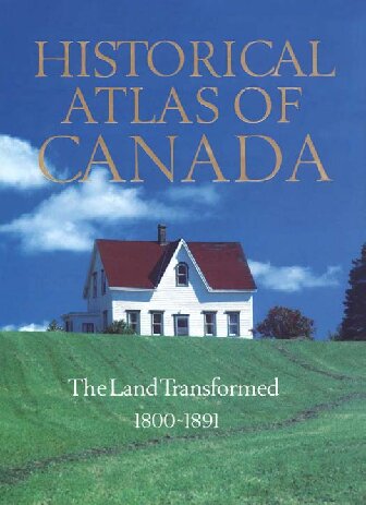 Historical Atlas of Canada, Volume II: The Land Transformed, 1800-1891