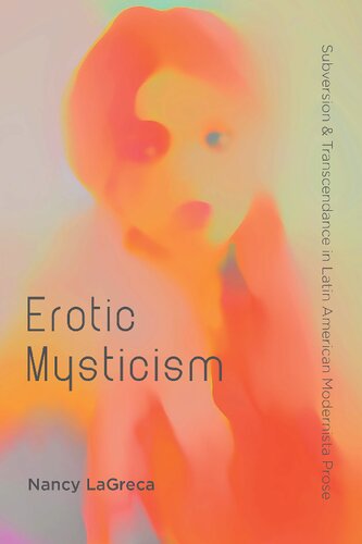 Erotic mysticism : subversion and transcendence in Latin American Modernista prose