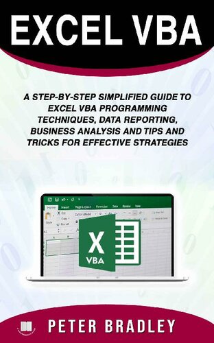 Excel VBA : A Step-by-Step Simplified Guide to Excel VBA Programming Techniques, Data Reporting, Business Analysis and Tips and Tricks for Effective Strategies