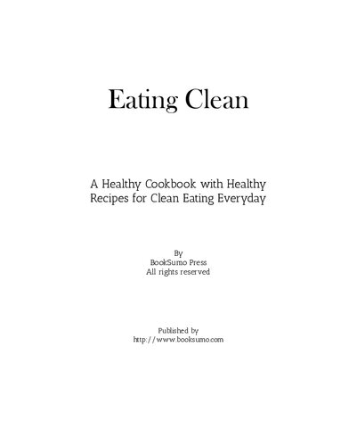 Eating Clean: A Healthy Cookbook with Healthy Recipes for Clean Eating Everyday