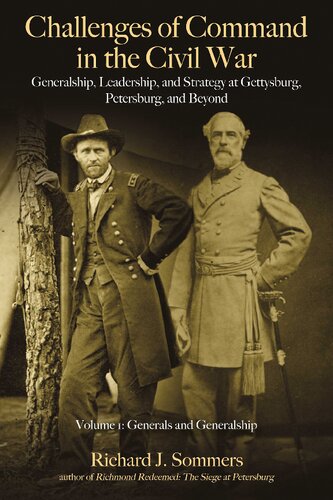 Challenges of Command in the Civil War : Generalship, Leadership, and Strategy at Gettysburg, Petersburg, and Beyond, Volume I: Generals and Generalship