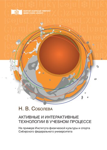 Активные и интерактивные технологии в учебном процессе: на примере Института физической культуры и спорта Сибирского федерального университета : монография