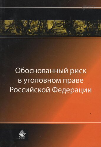 Обоснованный риск в уголовном праве Российской федерации: монография