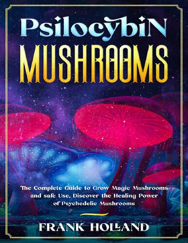 PSILOCYBIN MUSHROOMS: The Complete Guide to Grow Magic Mushrooms and safe Use, Discover the Healing Power of Psychedelic Mushrooms