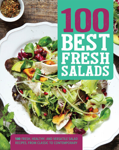 100 Best Fresh Salads: 100 Fresh, Healthy, and Versatile Salad Recipes, From Classic to Contemporary