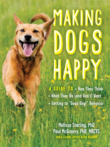 Making Dogs Happy: A Guide To How They Think, What They Do (and Don’t) Want, and Getting to “Good Dog!” Behavior