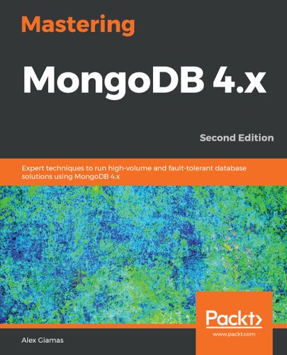 Mastering MongoDB 4.x : expert techniques to run high-volume and fault-tolerant database solutions using MongoDB 4.x