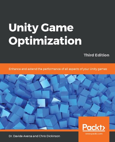 Unity game optimization : enhance and extend the performance of all aspects of your Unity games