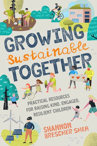 Growing Sustainable Together: Practical Resources for Raising Kind, Engaged, Resilient Children