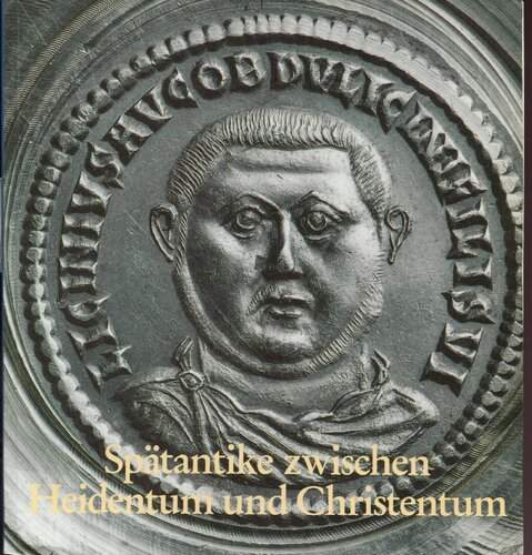 Spätantike zwischen Heidentum und Christentum. Ausstellung der Prähistorischen Staatssammlung München m Verbindung mit der Staatlichen Münzsammlung München vom 20. Dezember 1989 bis 1. April 1990