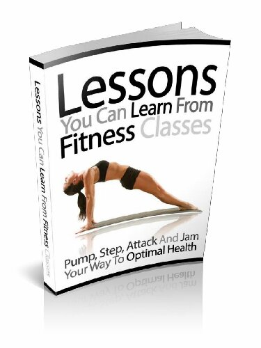 Lessons You Can Learn from Fitness Classes Pump, Step, Attack and Jam Your Way to Optimal Health