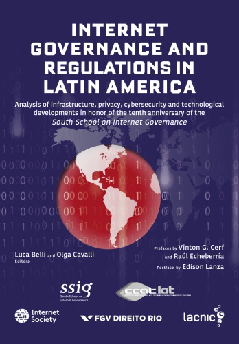 Internet Governance And Regulations In Latin America: Analysis Of infrastructure, Privacy, Cybersecurity And Technological Developments In Honor Of The Tenth Anniversary Of The South School On Internet Governance