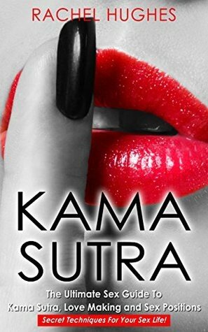 Kama Sutra: The Ultimate Sex Guide To Kama Sutra, Love Making and Sex Positions – Secret Techniques For Your Sex Life!