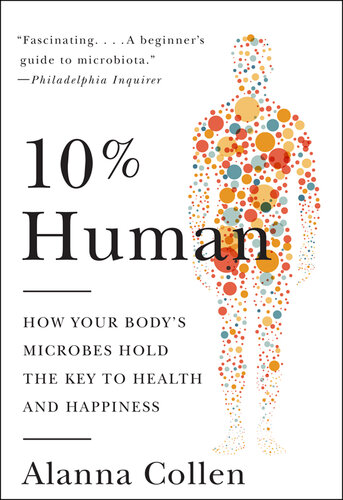 10% Human: How Your Body's Microbes Hold the Key to Health and Happiness