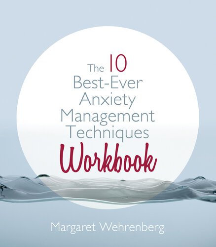 The 10 Best-Ever Anxiety Management Techniques: Understanding How Your Brain Makes You Anxious and What You Can Do to Change It