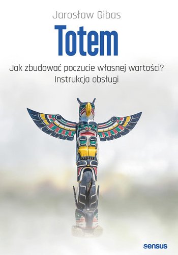 Totem. Jak zbudować poczucie własnej wartości. Instrukcja obsługi