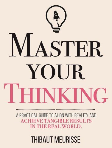 Master Your Thinking: A Practical Guide to Align Yourself with Reality and Achieve Tangible Results in the Real World (Mastery Series Book 5)