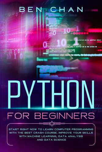 Python for Beginners: Start Right Now to Learn Computer Programming with the Best Crash Course. Improve your Skills with Machine Learning, Data Analysis and Data Science