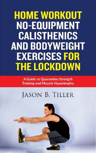 Home Workout No-Equipment Calisthenics and Bodyweight Exercises for the Lockdown: A Guide to Quarantine Strength Training and Muscle Hypertrophy