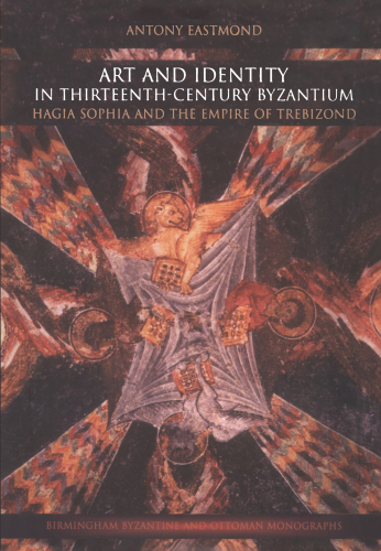 Art and Identity in Thirteenth-Century Byzantium: Hagia Sophia and the Empire of Trebizond