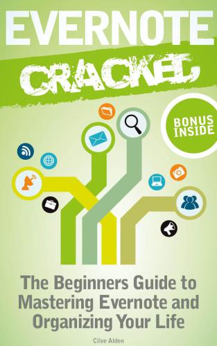 Evernote: Evernote Cracked: The Beginners Guide On How To Master Evernote And Organize Your Life: Mastering Evernote