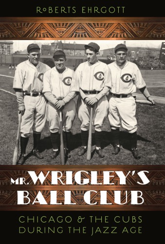 Mr. Wrigley's ball club: Chicago & the Cubs during the jazz age