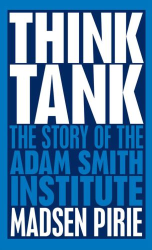 Think Tank: the Story of the Adam Smith Institute