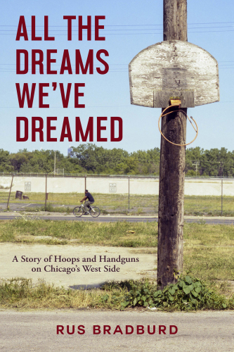 All the dreams we've dreamed: a story of hoops and handguns on Chicago's west side