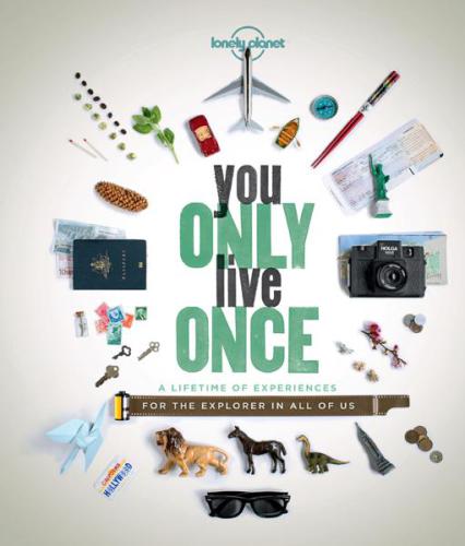 You Only Live Once: A Lifetime of Experiences for the Explorer in All of Us