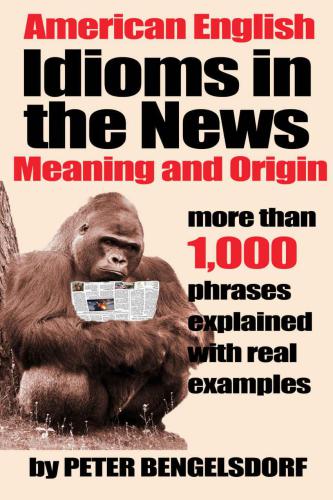 Idioms in the News: 1,000 phrases, real examples