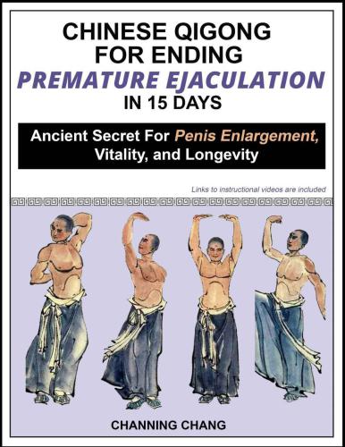 Chinese Qigong For Ending Premature Ejaculation in 15 Days: Ancient Secret For Penis Enlargement, Vitality and Longevity