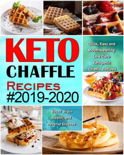 Keto Chaffle Recipes 2019-2020: Quick, Easy and Mouthwatering Low Carb Ketogenic Chaffle Recipes to Boost Brain Health and Reverse Disease